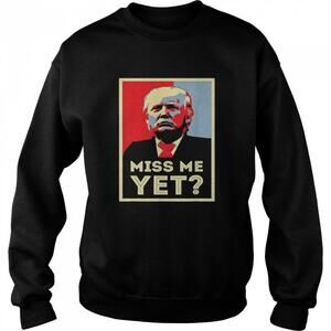 Miss Me Yet Trump Funny Political 45 President Sweatshirt